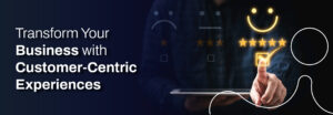 Customer-centric CX