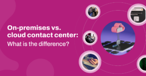 On-premises vs. cloud contact center