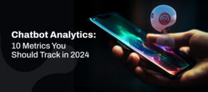 Chatbot Analytics: 10 metrics you should track in 2024