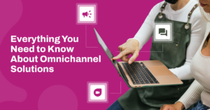 Everything you need to know about omnichannel solutions