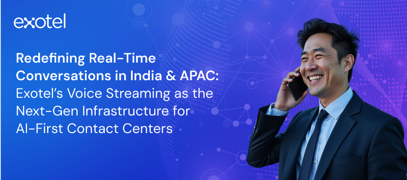 Redefining Real-Time Conversations in India & APAC: Exotel’s Voice Streaming as the Next-Gen Infrastructure for AI-First Contact Centers